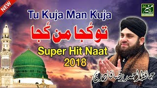 Tu Kuja Man Kuja - Hafiz Ahmed Raza Qadri New Album 2018 - New Naat Sharif 2018