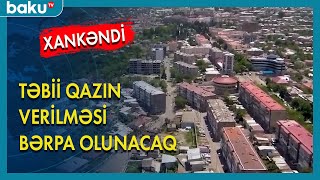 Xankəndiyə təbii qazın verilməsi bərpa olunacaq - BAKU TV