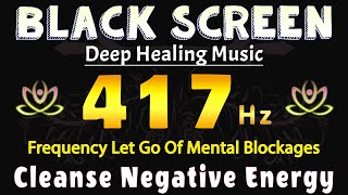 417 Hz: Frequency Let Go Of Mental Blockages | Cleanse all the Negative Energy From Your Body