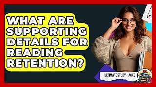What Are Supporting Details For Reading Retention? - Ultimate Study Hacks