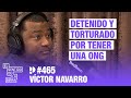 Detenido y torturado por tener una ONG. Víctor Navarro | Cap. 465