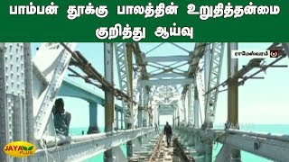 பாம்பன் தூக்கு பாலத்தின் உறுதித்தன்மை குறித்து ஆய்வு | Chennai IIT | Pamban bridge