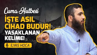 İşte Asıl Cihad Budur! Yasaklanan Kelime! - Cuma Hutbesi - İlyas Hoca