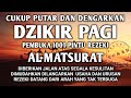 DZIKIR PAGI PEMBUKA PINTU REZEKI AL-MATSURAT ALLAH BERIKAN KELANCARAN KEMUDAHAN REZEKI USAHA URUSAN