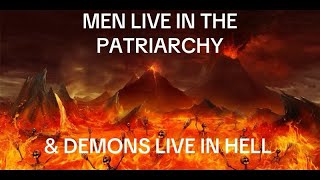 MEN Are To The Patriarchy What Demons Are To HELL (Part 1)