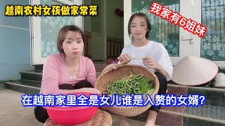 #166:越南農村女孩勤快愛做飯，她家有六姐妹，大家猜猜娶她們誰是入贅的女婿呢？#越南女孩 #越南農村#越南女婿#越南生活#越南美食