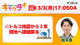 【▽トルコ地震から2年 記者が現地へ課題探る⛑】キャッチ＋（3月3日月曜日）