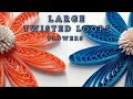 LARGE TWISTED LOOPS FLOWERS - QUILLING TUTORIAL