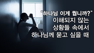 이해되지 않는 상황들 속에서 하나님께 묻고 싶을 때