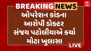 Ahmedabad Khyati Hospital | ઓપરેશન કાંડના આરોપી ડોક્ટર સંજય પટોલીયાએ કર્યા મોટા ખુલાસા