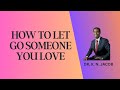 How to Detach from People and Situations - Learn How to Let Go Someone You Love - Dr. K. N. Jacob