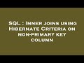 SQL : Inner joins using Hibernate Criteria on non-primary key column
