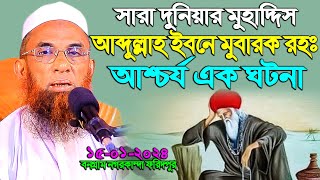 সারা দুনিয়ার মুহাদ্দিস আব্দুল্লাহ ইবনে মুবারক রহঃ এর জীবনী ।। maulana nasir uddin juktibadi