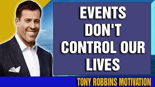 Tony Robbins Motivational Speeches 2021 - Events don't control our lives
