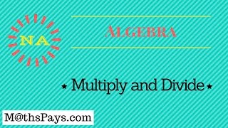 Algebra Multiplying & Dividing