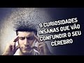 9 curiosidades insanas que vão confundir o seu cérebro