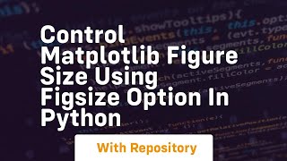 Control matplotlib figure size using figsize option in python