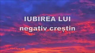 Iubire Lui e mult prea mare - Negativ creștin