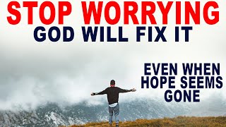 Stop Worrying! God Will Fix It for You, Even When Hope Seems Gone (Christian Motivation)