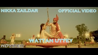 Wattan Uttey | Nikka Zaildar | Ammy Virk | Sonam Bajwa | Latest Punjabi Song 2016