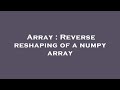 Array : Reverse reshaping of a numpy array