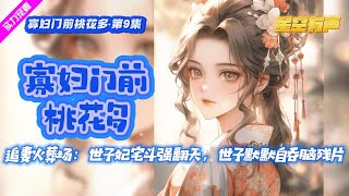 【寡妇门前桃花多·欢喜搞笑·已完本·第9集】渣男世子爷虐妻千百遍，错嫁寡妇明明满身才艺，却像吃了脑残片，闹心古装虐恋，期待追妻火葬场的甜宠扑面而来。 #有声小说#有声漫画#有声书#小说推荐#有声书推荐