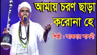 আমায় চরণ ছাড়া করো না গো , হে দয়াল হরি | শিল্পী আজহার লালনী | Ajhar Laloni | Fakir Abul Sarkar