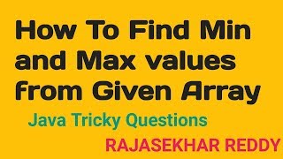 How To Find Maximum and Minimum values in an Array in Java | Java Interview Questions | Arrays Java