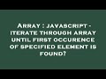 Array : javascript - iterate through array until first occurence of specified element is found?