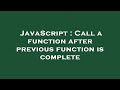 JavaScript : Call a function after previous function is complete