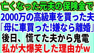 【スカッとする話】亡くなった元夫の保険金2000万で高級車を買った夫「母さんに車を買ったｗ逆らうなら離婚だ」私「わかりました」→その後、夫から大慌てで電話。私が大爆笑した理由が…【修羅場】