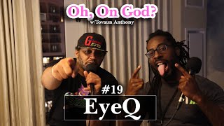 Oh, On God? Podcast w/Tovaun Anthony Ep 19: EyeQ