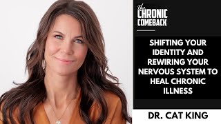 Shifting your Identity and Rewiring your Nervous System to Heal Chronic Illness, with Dr. Cat King