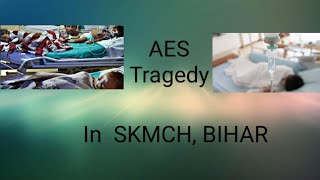 AES (ACUTE ENCEPHALITIS SYNDROME) tragedy in skmch muzaffarpur bihar