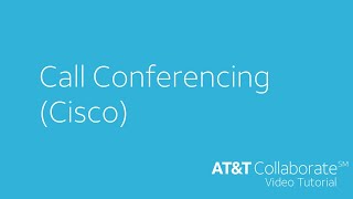 Cisco - Call Conferencing - AT&T Collaborate™ Tutorial