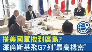 搭美國軍機到廣島? 澤倫斯基飛G7列「最高機密」 ｜十點不一樣20230519