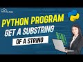 How to Get a Substring of a String - Complete Python Program for Beginners🔥