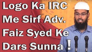 Log IRC Me Sirf Adv. Faiz Syed Ka Dars Sunna Chahte Hai Aur Agar Koi Aur Ho To Nahi Kya Ye Sahih Hai