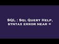 SQL : Sql Query Help, syntax error near =