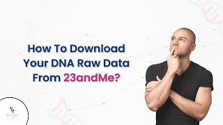 How To Download Your 23andMe DNA Raw Data File?