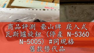 商品評測 豪山牌 崁入式 瓦斯爐旋鈕 (停產 N-5360 N-5005) #同規格 舊款替代品 (如圖片/文字已寫) 原廠公司貨