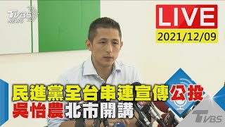 【民進黨全台串連宣傳公投  吳怡農北市開講LIVE】