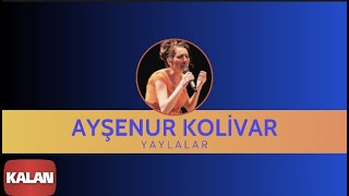 Ayşenur Kolivar - Yaylalar I Bahçeye Hanımeli © 2012 Kalan Müzik