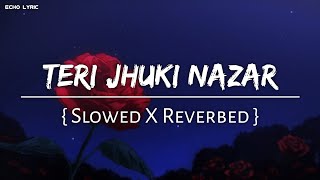 Teri Jhuki Nazar { Slowed X Reverbed } | Shafqat Amanat Ali | Echo Lyric | #lofi #slowedandreverb