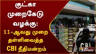 குட்கா முறைகேடு வழக்கு: 11-ஆவது முறை தள்ளிவைத்த CBI நீதிமன்றம் | Gutka Case | PTT