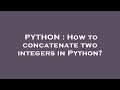 PYTHON : How to concatenate two integers in Python?