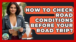 How To Check Road Conditions Before Your Road Trip? - Road Trip Tour Guide