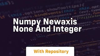 numpy newaxis none and integer