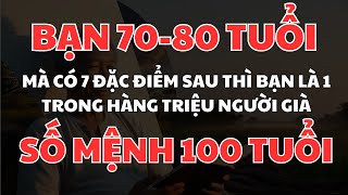 Nếu bạn 70-80 tuổi mà vẫn có 7 đặc điểm này thì bạn là 1 trong hàng triệu người. Số mệnh 100 tuổi