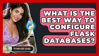 What Is The Best Way To Configure Flask Databases? - Python Code School